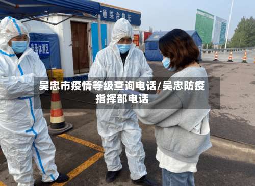 吴忠市疫情等级查询电话/吴忠防疫指挥部电话