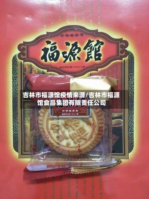 吉林市福源馆疫情来源/吉林市福源馆食品集团有限责任公司-第2张图片