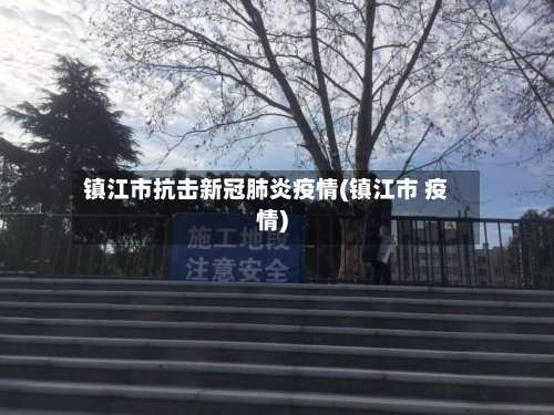 镇江市抗击新冠肺炎疫情(镇江市 疫情)