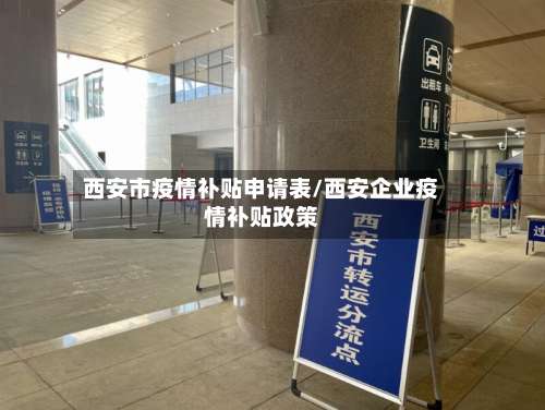 西安市疫情补贴申请表/西安企业疫情补贴政策-第3张图片