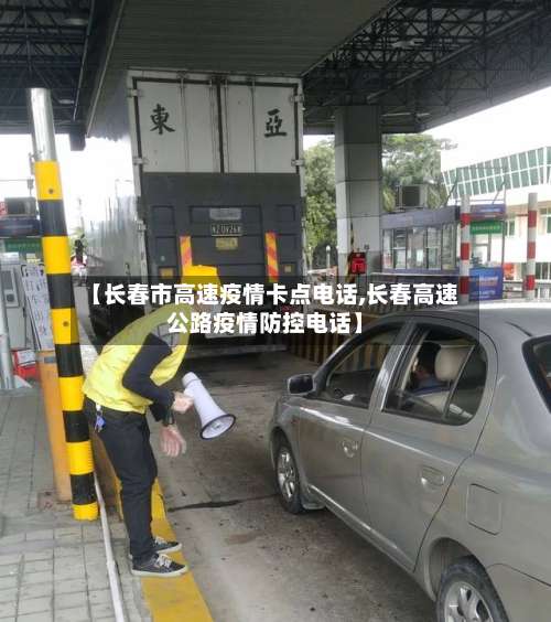 【长春市高速疫情卡点电话,长春高速公路疫情防控电话】