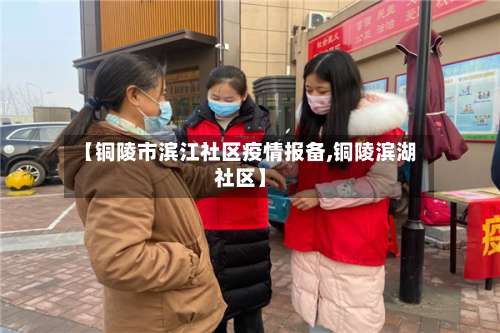 【铜陵市滨江社区疫情报备,铜陵滨湖社区】
