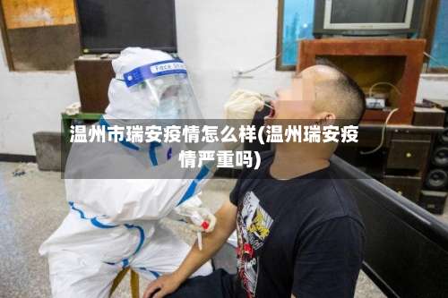 温州市瑞安疫情怎么样(温州瑞安疫情严重吗)-第2张图片