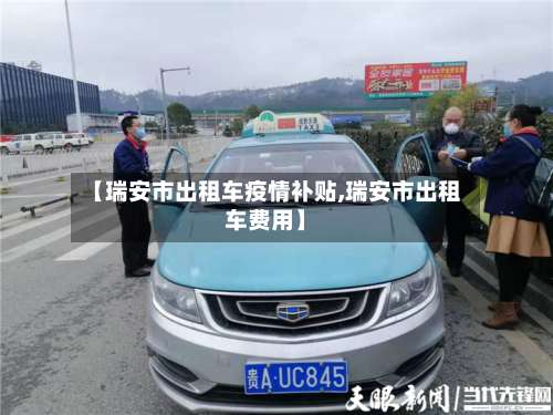 【瑞安市出租车疫情补贴,瑞安市出租车费用】