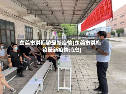 东莞市洪梅镇最新疫情(东莞市洪梅镇最新疫情消息)