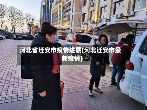 河北省迁安市疫情进展(河北迁安市最新疫情)-第3张图片