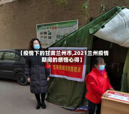 【疫情下的甘肃兰州市,2021兰州疫情期间的感悟心得】
