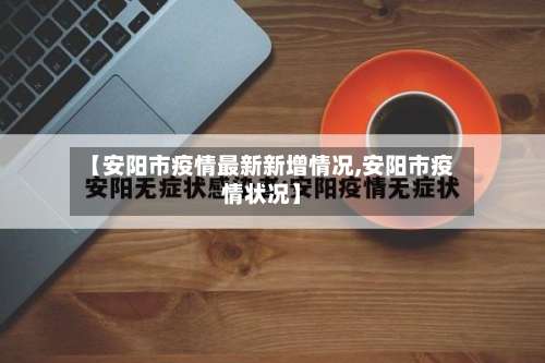 【安阳市疫情最新新增情况,安阳市疫情状况】