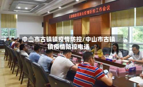 中山市古镇镇疫情防控/中山市古镇镇疫情防控电话-第2张图片