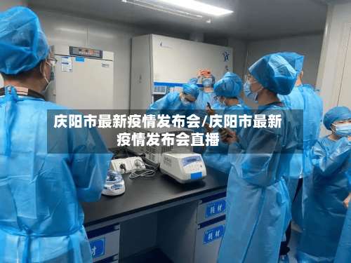 庆阳市最新疫情发布会/庆阳市最新疫情发布会直播