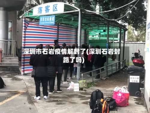深圳市石岩疫情解封了(深圳石岩封路了吗)-第2张图片