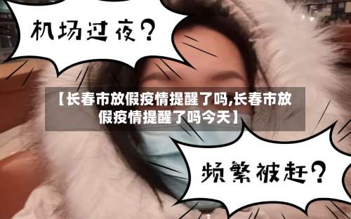 【长春市放假疫情提醒了吗,长春市放假疫情提醒了吗今天】