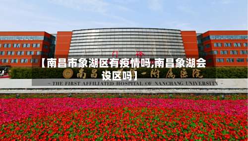 【南昌市象湖区有疫情吗,南昌象湖会设区吗】