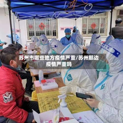 苏州市哪些地方疫情严重/苏州那边疫情严重吗-第2张图片