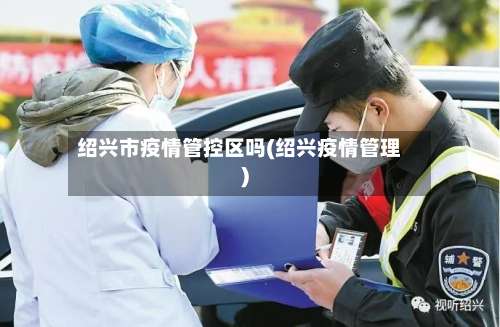 绍兴市疫情管控区吗(绍兴疫情管理)-第2张图片