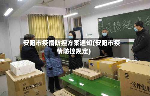 安阳市疫情防控方案通知(安阳市疫情防控规定)
