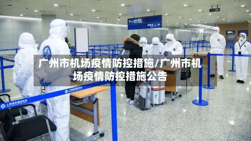 广州市机场疫情防控措施/广州市机场疫情防控措施公告-第2张图片