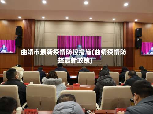 曲靖市最新疫情防控措施(曲靖疫情防控最新政策)-第3张图片