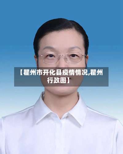 【瞿州市开化县疫情情况,瞿州行政图】