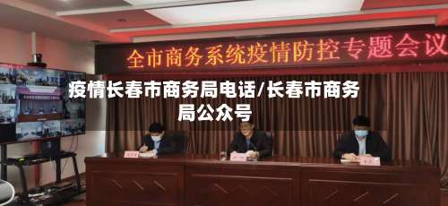 疫情长春市商务局电话/长春市商务局公众号