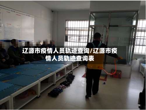 辽源市疫情人员轨迹查询/辽源市疫情人员轨迹查询表