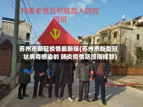 苏州市新冠疫情最新报(苏州市新型冠状病毒感染的 肺炎疫情防控指挥部)