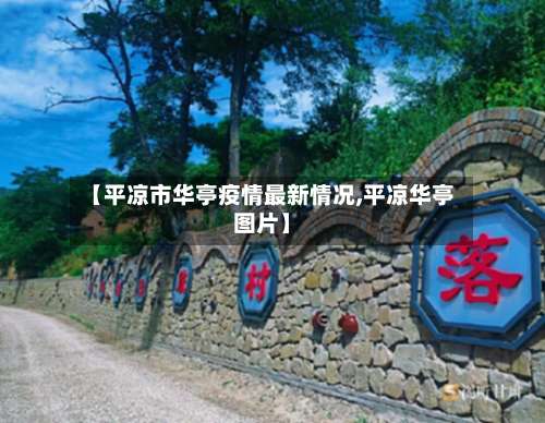 【平凉市华亭疫情最新情况,平凉华亭图片】