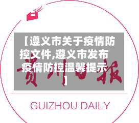 【遵义市关于疫情防控文件,遵义市发布疫情防控温馨提示】