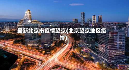 最新北京市疫情望京(北京望京地区疫情)-第2张图片