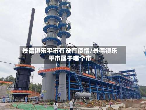 景德镇乐平市有没有疫情/景德镇乐平市属于哪个市-第3张图片