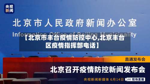 【北京市丰台疫情防控中心,北京丰台区疫情指挥部电话】