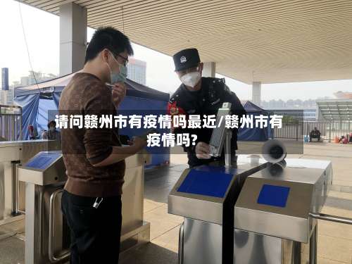 请问赣州市有疫情吗最近/赣州市有疫情吗?
