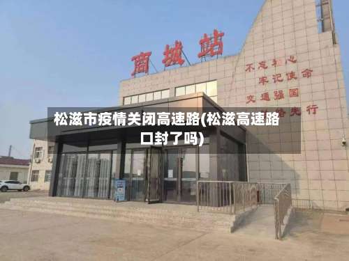 松滋市疫情关闭高速路(松滋高速路口封了吗)