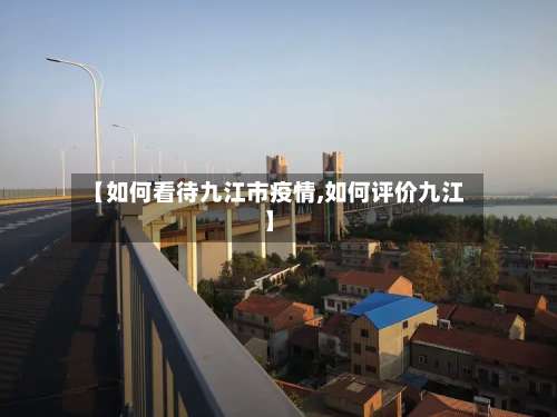 【如何看待九江市疫情,如何评价九江】