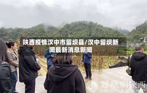 陕西疫情汉中市留坝县/汉中留坝新闻最新消息新闻-第2张图片