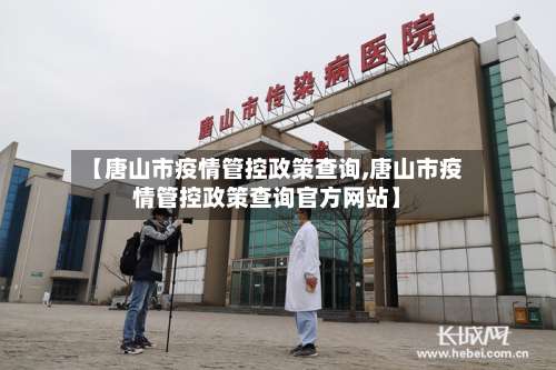 【唐山市疫情管控政策查询,唐山市疫情管控政策查询官方网站】-第3张图片