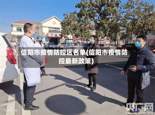 信阳市疫情防控区名单(信阳市疫情防控最新政策)-第2张图片