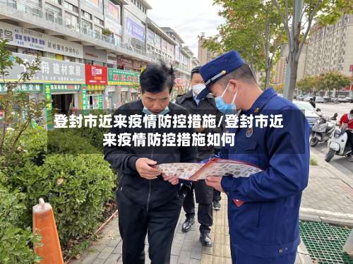 登封市近来疫情防控措施/登封市近来疫情防控措施如何