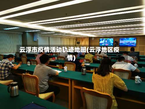云浮市疫情活动轨迹地图(云浮地区疫情)