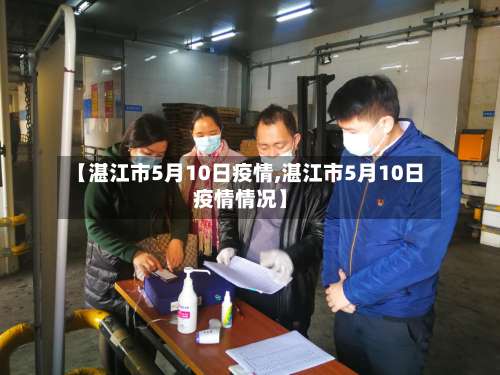 【湛江市5月10日疫情,湛江市5月10日疫情情况】-第2张图片