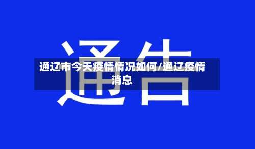 通辽市今天疫情情况如何/通辽疫情消息