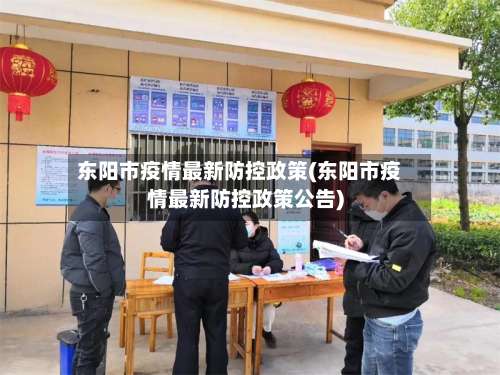 东阳市疫情最新防控政策(东阳市疫情最新防控政策公告)-第3张图片