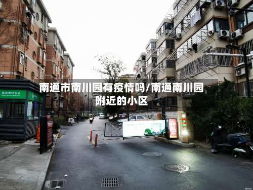 南通市南川园有疫情吗/南通南川园附近的小区