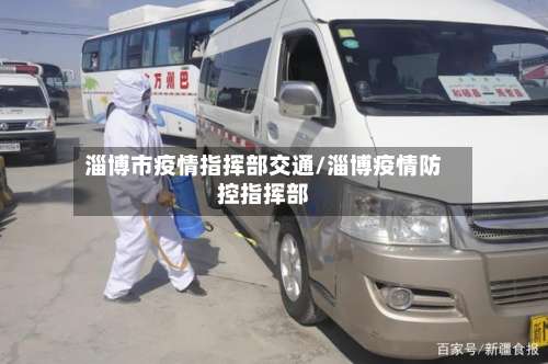淄博市疫情指挥部交通/淄博疫情防控指挥部