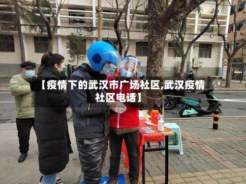 【疫情下的武汉市广场社区,武汉疫情社区电话】-第2张图片