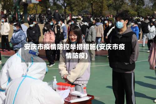 安庆市疫情防控举措措施(安庆市疫情防疫)