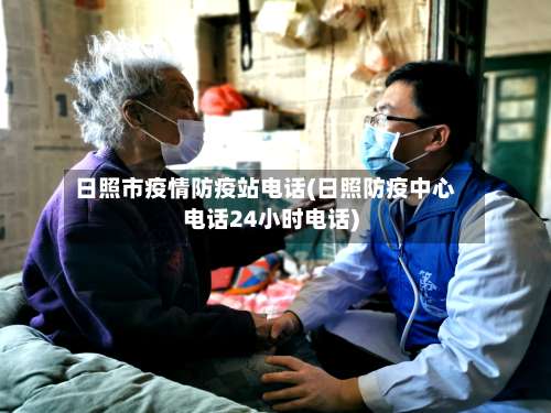 日照市疫情防疫站电话(日照防疫中心电话24小时电话)-第2张图片