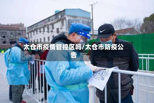 太仓市疫情管控区吗/太仓市防疫公告-第3张图片