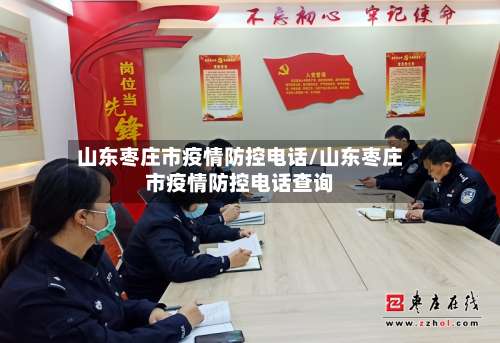 山东枣庄市疫情防控电话/山东枣庄市疫情防控电话查询-第3张图片
