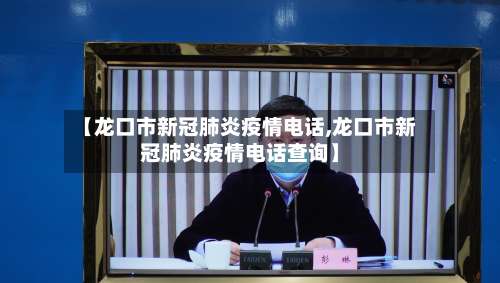 【龙口市新冠肺炎疫情电话,龙口市新冠肺炎疫情电话查询】